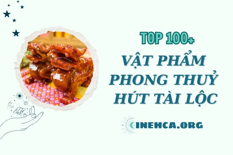 Top 100+ vật phẩm phong thuỷ để chiêu tài lộc, hoá giải tam tai 2025