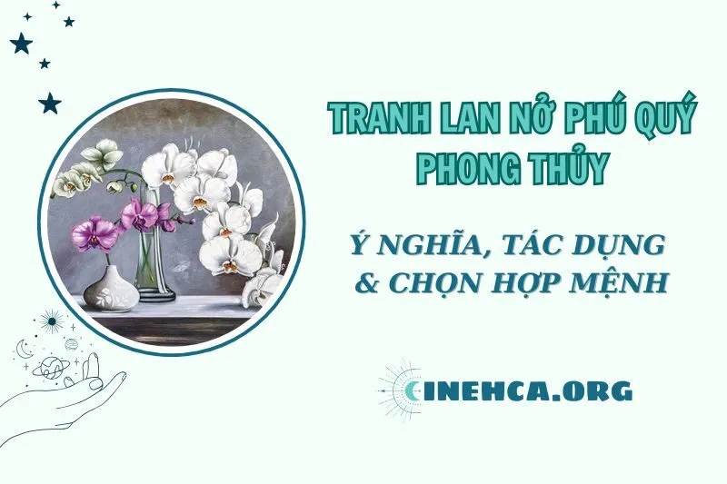Tranh lan nở phú quý phong thủy 2025: Ý nghĩa và hướng treo hợp mệnh