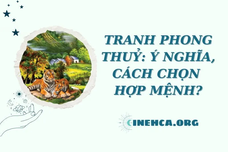 Tranh phong thủy trong nhà: Ý nghĩa, Cách chọn, treo hợp mệnh hút tài lộc 2025