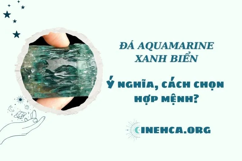 Đá Aquamarine xanh biển 2025: Ý nghĩa, công dụng và phong thủy