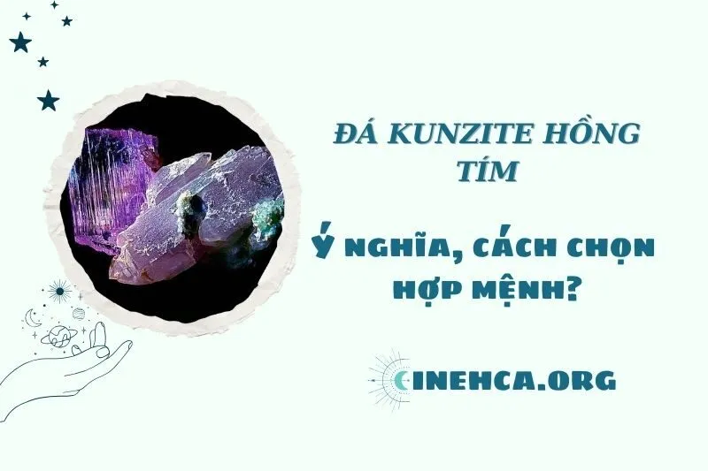 Đá Kunzite hồng tím 2025: Hợp Mệnh Hỏa & Phong Thủy May Mắn