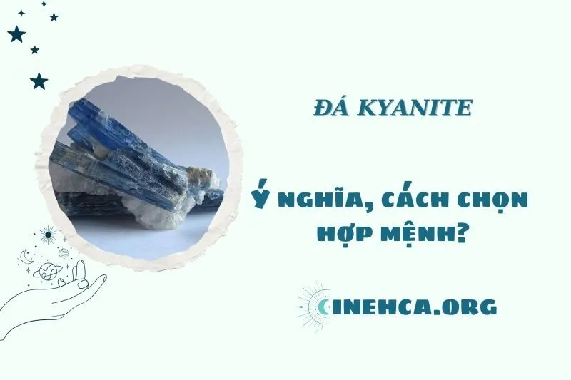 Đá Kyanite 2025: Tác Dụng, Ý Nghĩa và Cách Bảo Quản