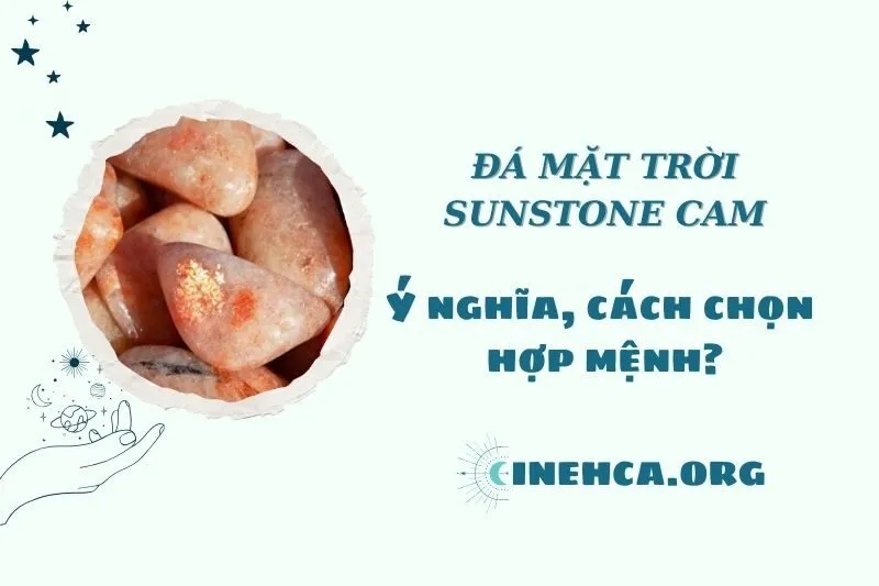 Đá mặt trời Sunstone cam 2025: Tác dụng, Ý nghĩa và Cách sử dụng